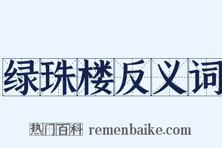 绿珠楼反义词是什么意思的图片